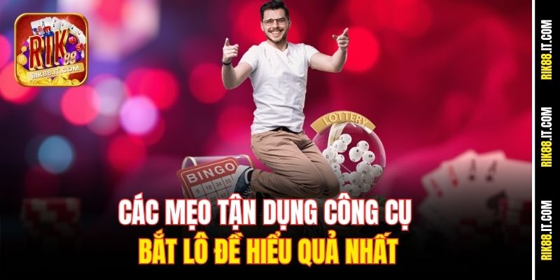 Công Cụ Bắt Lô Đề Online Tại Cổng Game Rik88 Chính Xác Nhất 2 Các mẹo tận dụng công cụ bắt lô đề hiểu quả nhất