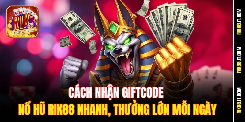 cach-nhan-giftcode-no-hu-rik88-nhanh-thuong-lon-moi-ngay