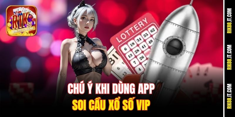 Ứng Dụng Soi Cầu Xổ Số VIP Rik88 - Chốt Số Chuẩn Từng Ngày 3 Chú ý khi dùng app soi cầu xổ số VIP