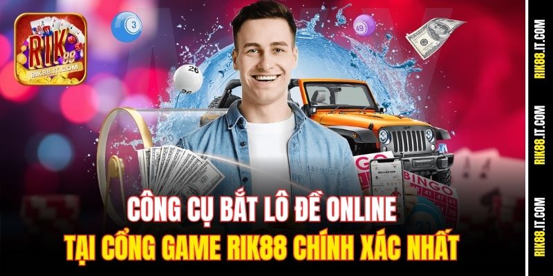 cong-cu-bat-lo-de-online-tai-cong-game-rik88-chinh-xac-nhat