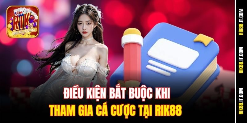 Điều kiện bắt buộc khi tham gia cá cược tại Rik88 