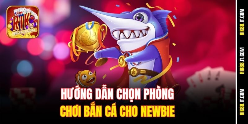 Chơi Bắn Cá Trên iOS Cực Mượt - Săn Xu Ngon Tại Rik88 3 Hướng dẫn chọn phòng chơi bắn cá cho newbie