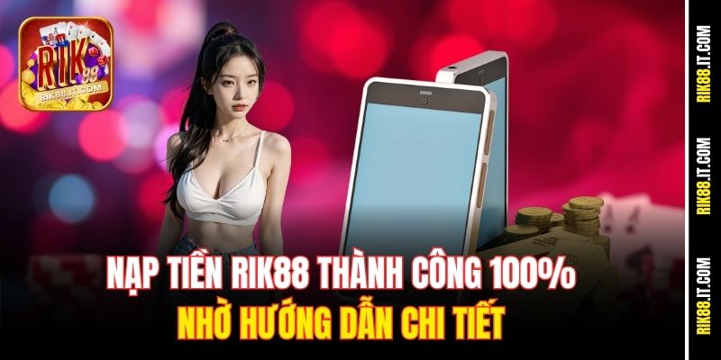 nap-tien-rik88-thanh-cong-100-nho-huong-dan-chi-tiet