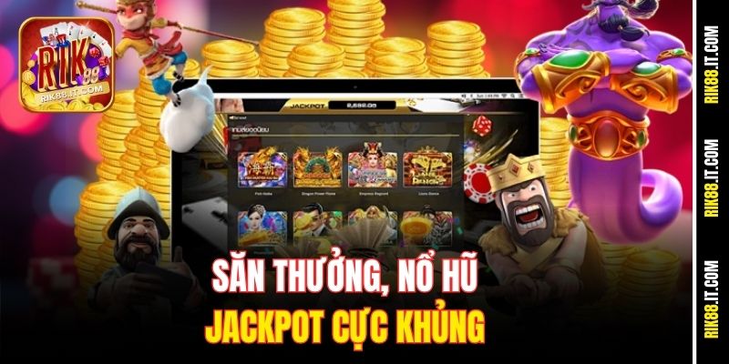 Săn thưởng, nổ hũ Jackpot cực khủng