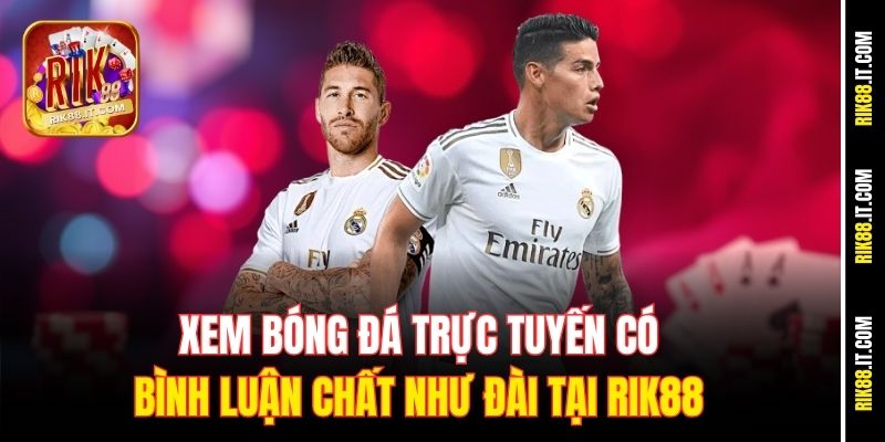 xem-bong-da-truc-tuyen-co-binh-luan-chat-nhu-dai-tai-rik88